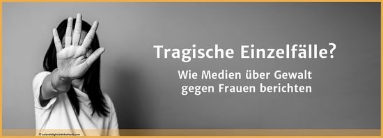Tragische Einzelfälle?Wie Medien über Gewalt gegen Frauen berichten.